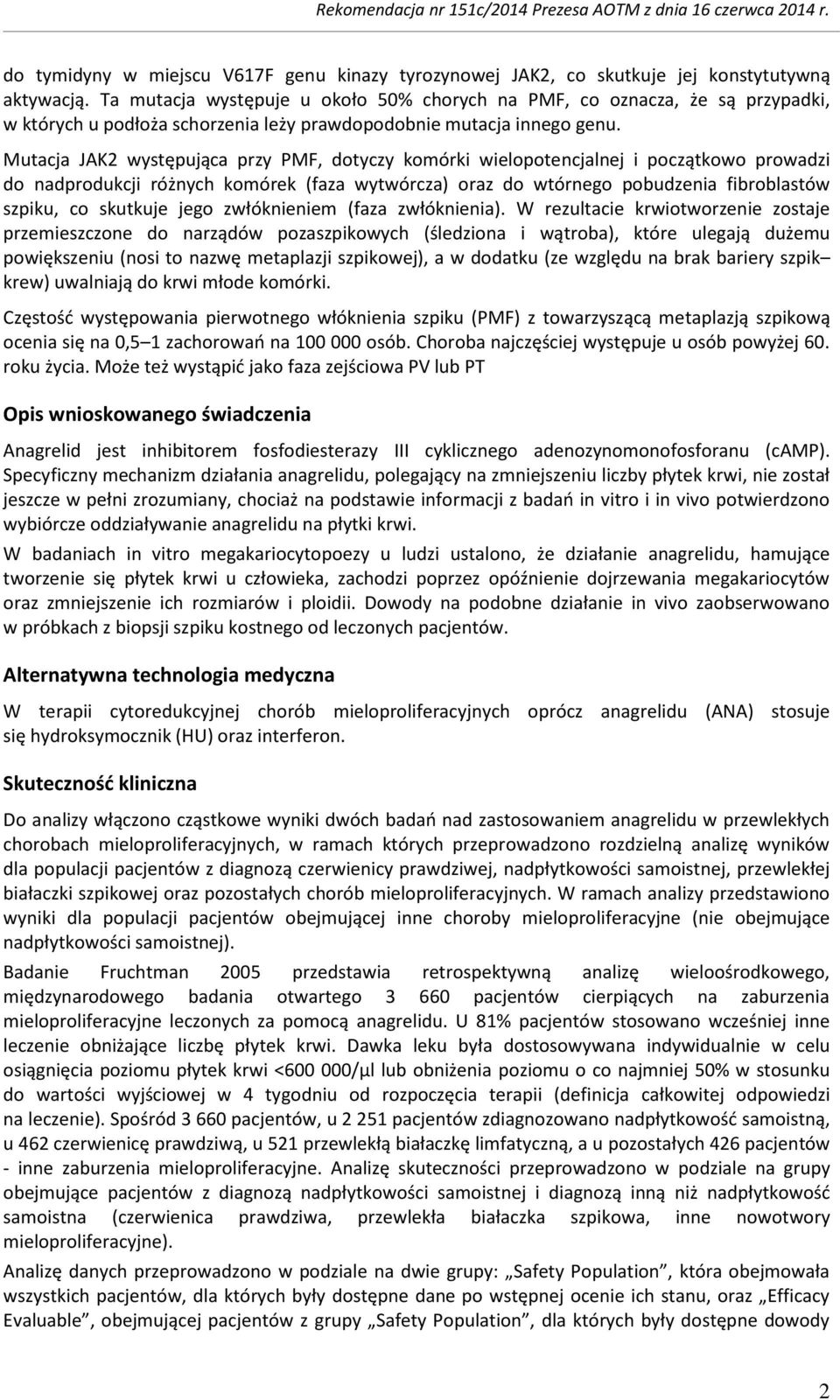 Mutacja JAK2 występująca przy PMF, dotyczy komórki wielopotencjalnej i początkowo prowadzi do nadprodukcji różnych komórek (faza wytwórcza) oraz do wtórnego pobudzenia fibroblastów szpiku, co