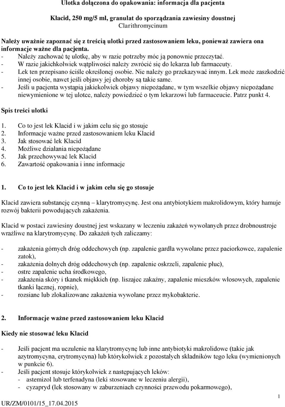 - W razie jakichkolwiek wątpliwości należy zwrócić się do lekarza lub farmaceuty. - Lek ten przepisano ściśle określonej osobie. Nie należy go przekazywać innym.