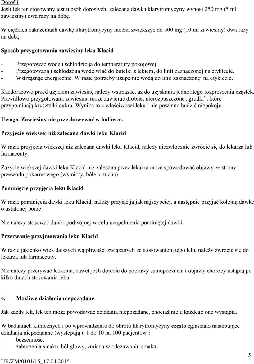 Sposób przygotowania zawiesiny leku Klacid - Przegotować wodę i schłodzić ją do temperatury pokojowej. - Przegotowaną i schłodzoną wodę wlać do butelki z lekiem, do linii zaznaczonej na etykiecie.