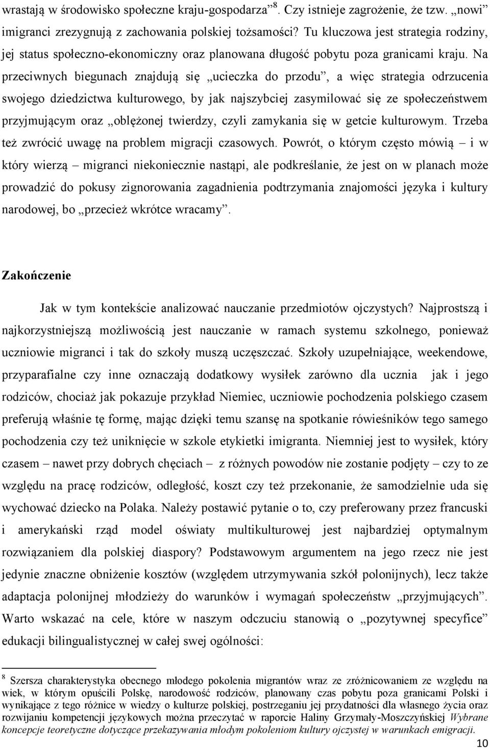 Na przeciwnych biegunach znajdują się ucieczka do przodu, a więc strategia odrzucenia swojego dziedzictwa kulturowego, by jak najszybciej zasymilować się ze społeczeństwem przyjmującym oraz oblężonej