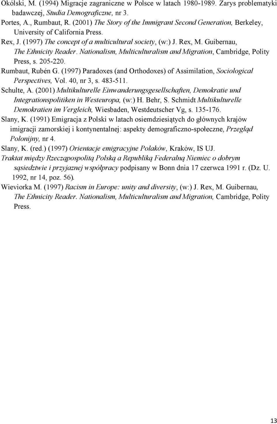 Nationalism, Multiculturalism and Migration, Cambridge, Polity Press, s. 205-220. Rumbaut, Rubén G. (1997) Paradoxes (and Orthodoxes) of Assimilation, Sociological Perspectives, Vol. 40, nr 3, s.