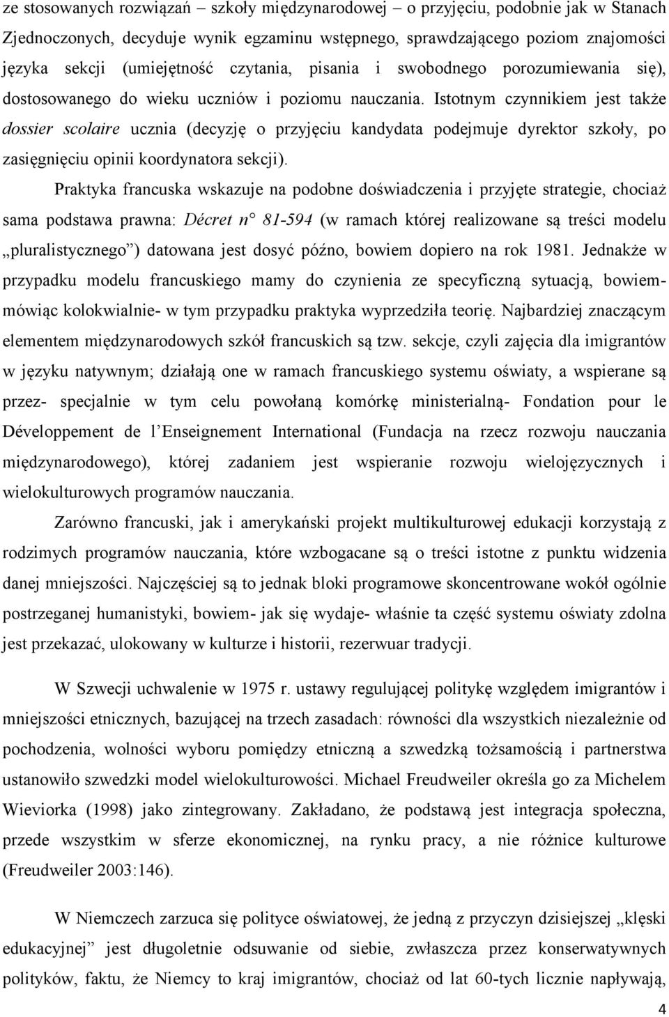 Istotnym czynnikiem jest także dossier scolaire ucznia (decyzję o przyjęciu kandydata podejmuje dyrektor szkoły, po zasięgnięciu opinii koordynatora sekcji).