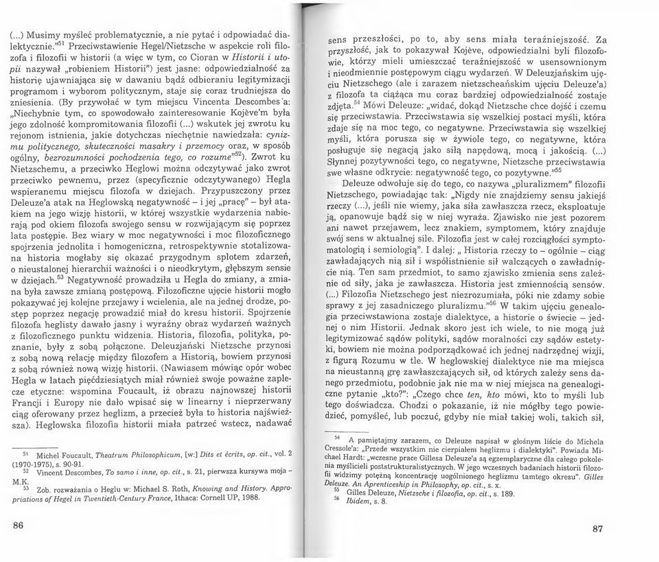 ujawniająca się w dawaniu bądź odbieraniu legitymizacji programom i wyborom politycznym, staje się coraz trudniejsza do zniesienia.