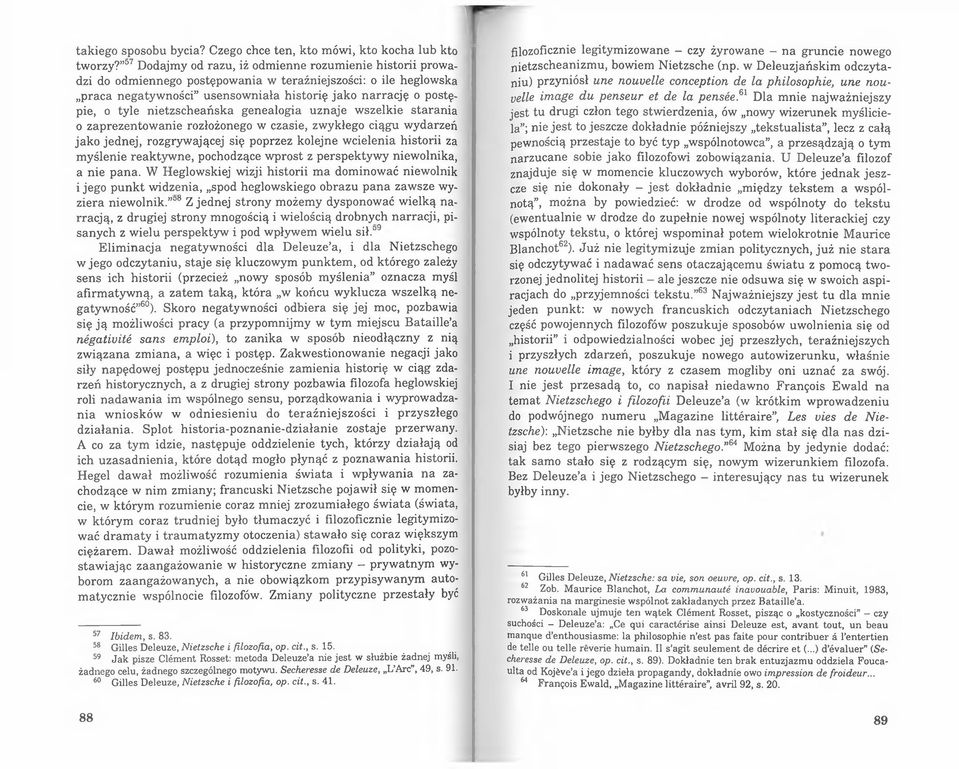 nietzscheańska genealogia uznaje wszelkie starania 0 zaprezentowanie rozłożonego w czasie, zwykłego ciągu wydarzeń jako jednej, rozgrywającej się poprzez kolejne wcielenia historii za myślenie