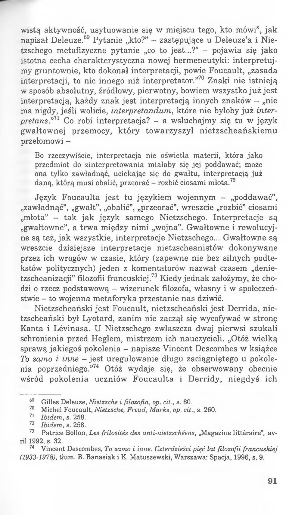 70 71Znaki nie istnieją w sposób absolutny, źródłowy, pierwotny, bowiem wszystko już jest interpretacją, każdy znak jest interpretacją innych znaków - nie ma nigdy, jeśli wolicie, interpretandum,