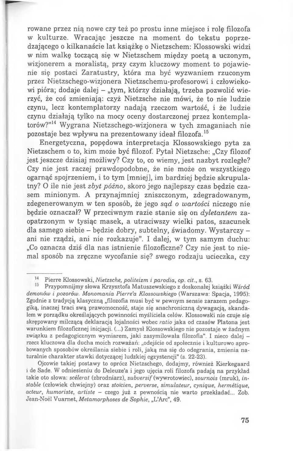 czym kluczowy moment to pojawienie się postaci Zaratustry, która ma być wyzwaniem rzuconym przez Nietzschego-wizjonera Nietzschemu-profesorowi i człowiekowi pióra; dodaje dalej - tym, którzy