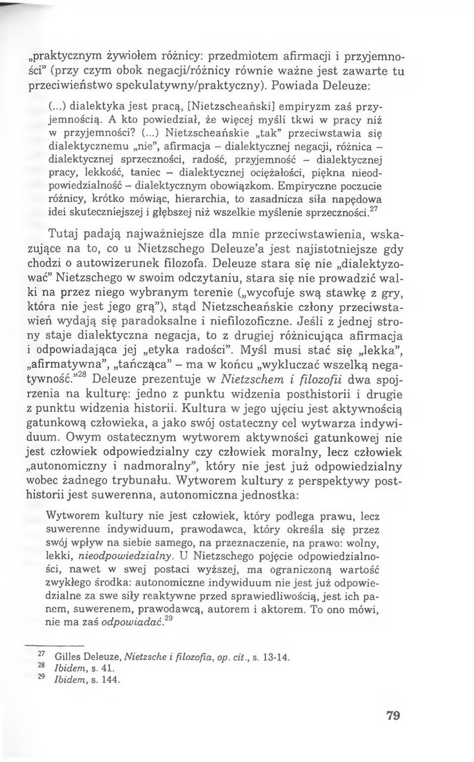 ..) Nietzscheańskie tak przeciwstawia się dialektycznemu nie, afirmacja - dialektycznej negacji, różnica - dialektycznej sprzeczności, radość, przyjemność - dialektycznej pracy, lekkość, taniec -