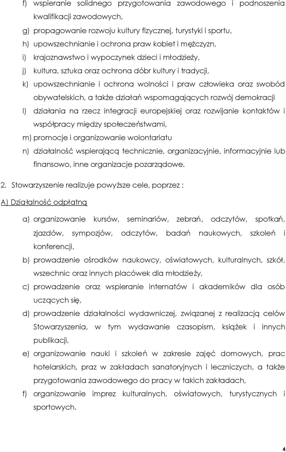 a także działańwspomagających rozwój demokracji l) działania na rzecz integracji europejskiej oraz rozwijanie kontaktów i współpracy między społeczeństwami, m) promocje i organizowanie wolontariatu