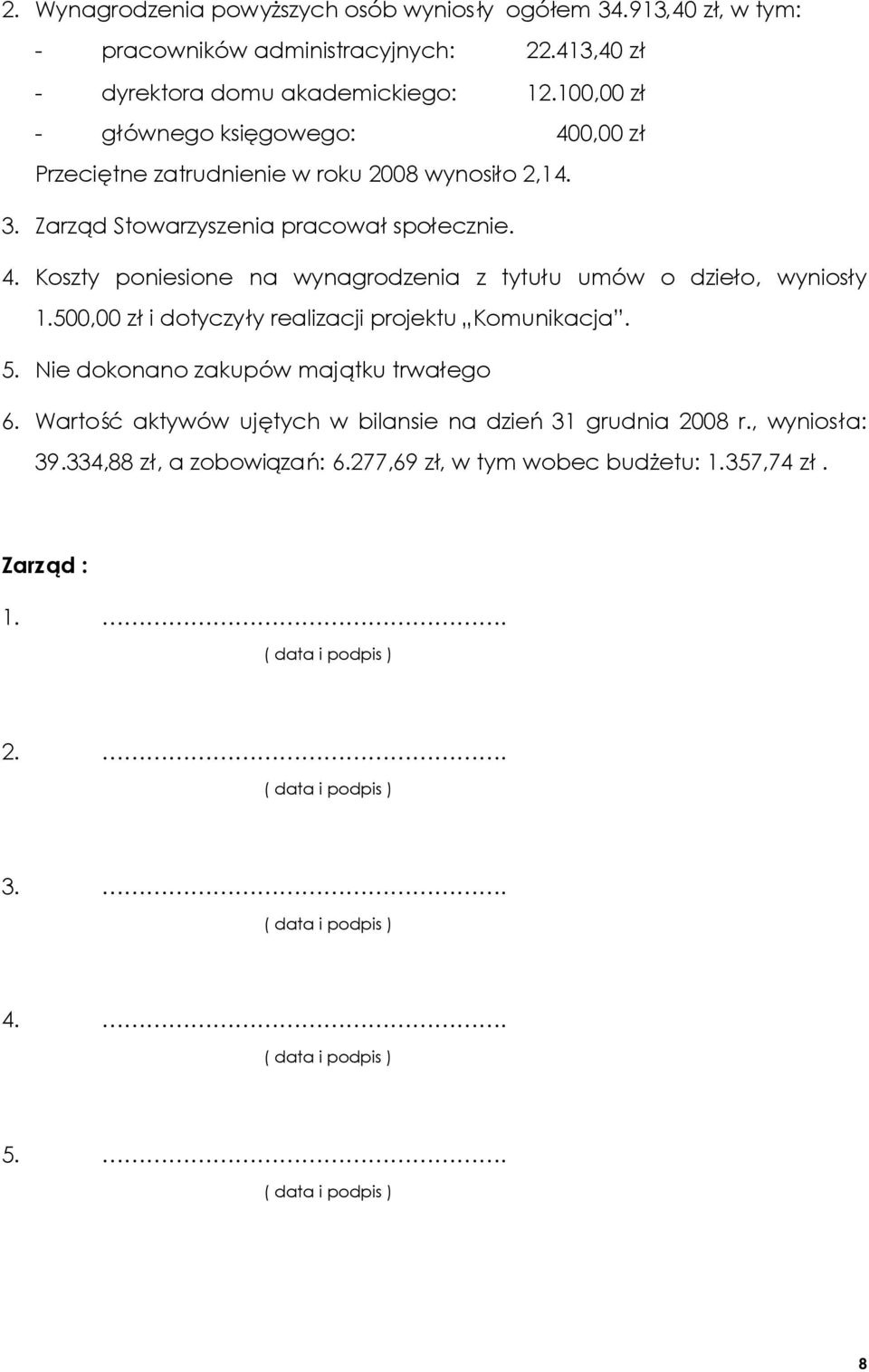 500,00 złi dotyczyły realizacji projektu Komunikacja. 5. Nie dokonano zakupów majątku trwałego 6. Wartośćaktywów ujętych w bilansie na dzień31 grudnia 2008 r.