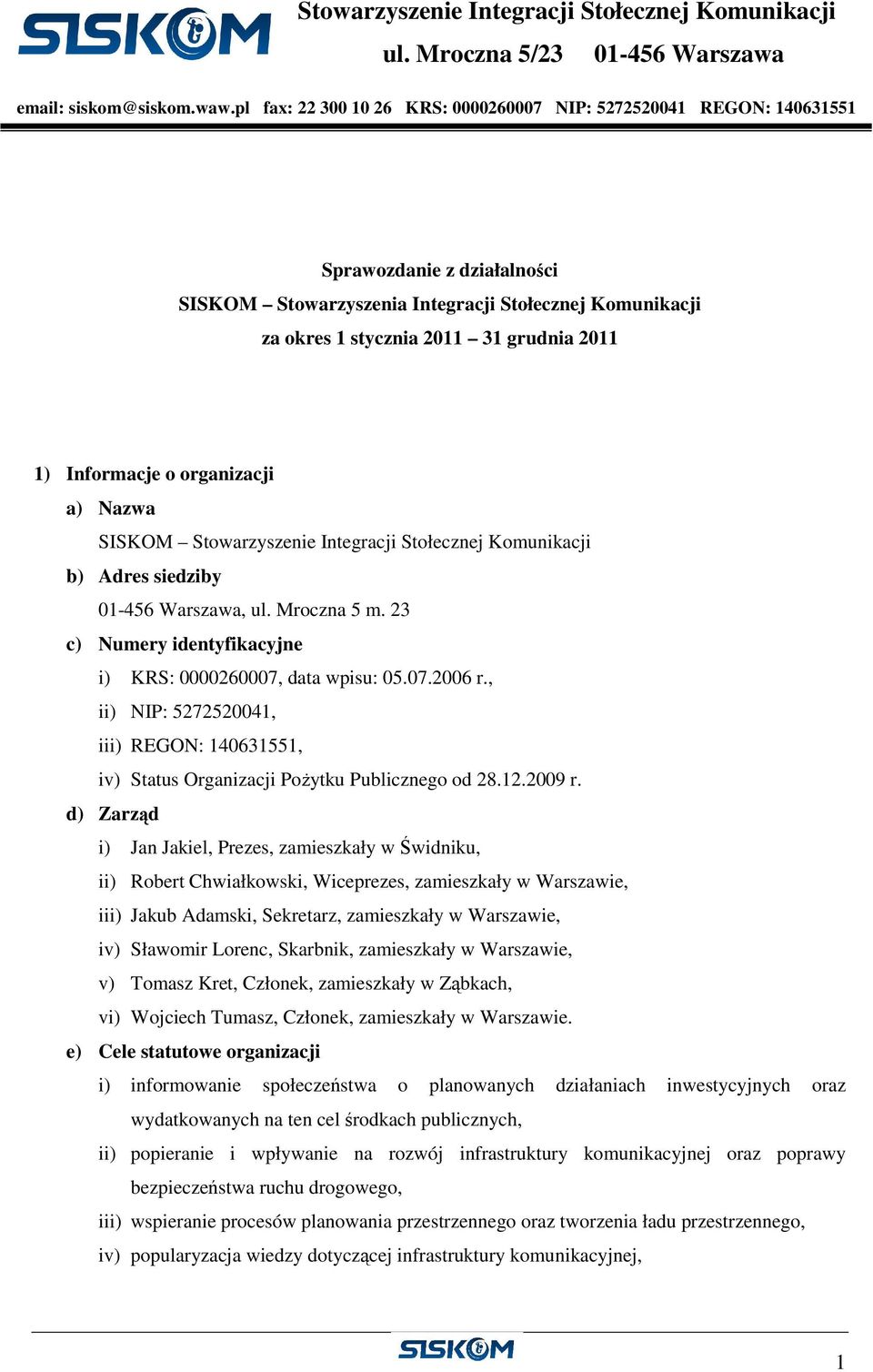 Informacje o organizacji a) Nazwa SISKOM Stowarzyszenie Integracji Stołecznej Komunikacji b) Adres siedziby 01-456 Warszawa, ul. Mroczna 5 m.