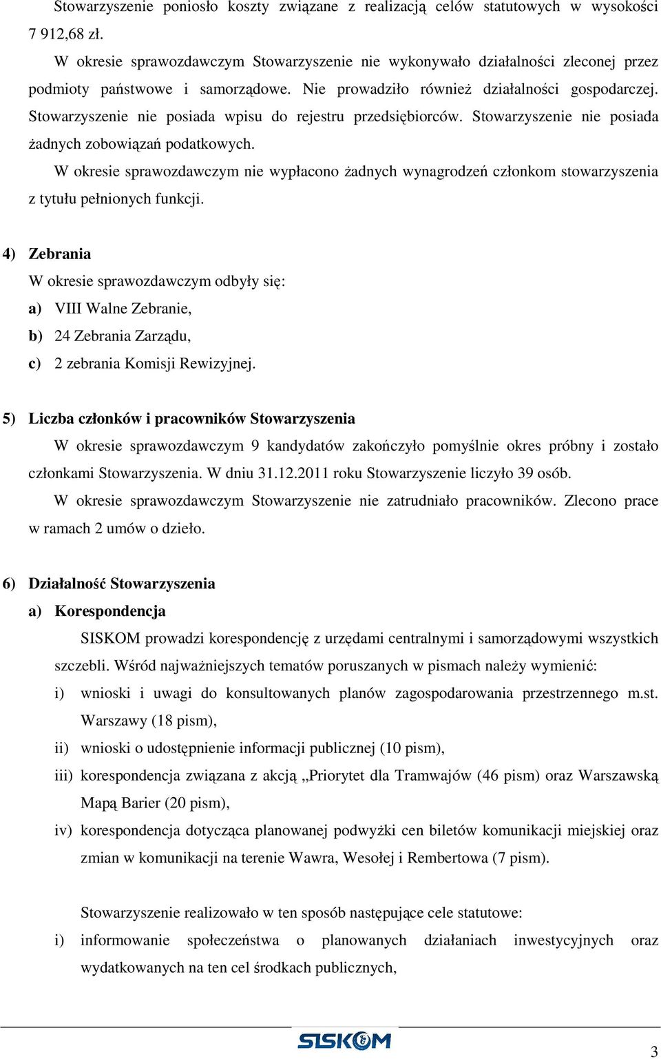 Stowarzyszenie nie posiada wpisu do rejestru przedsiębiorców. Stowarzyszenie nie posiada Ŝadnych zobowiązań podatkowych.