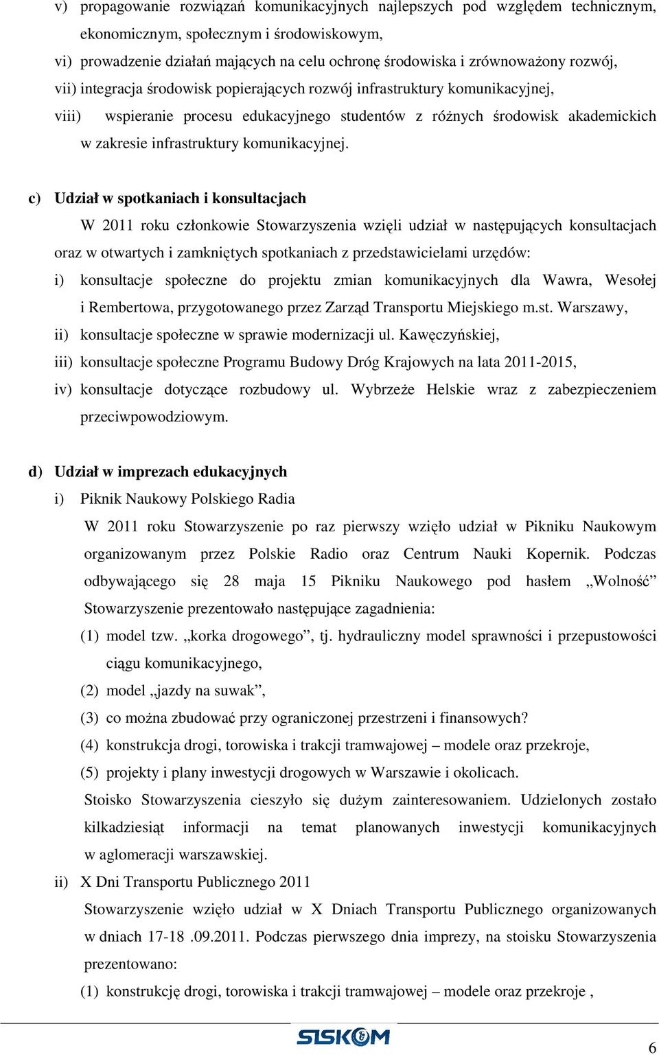 c) Udział w spotkaniach i konsultacjach W 2011 roku członkowie Stowarzyszenia wzięli udział w następujących konsultacjach oraz w otwartych i zamkniętych spotkaniach z przedstawicielami urzędów: i)