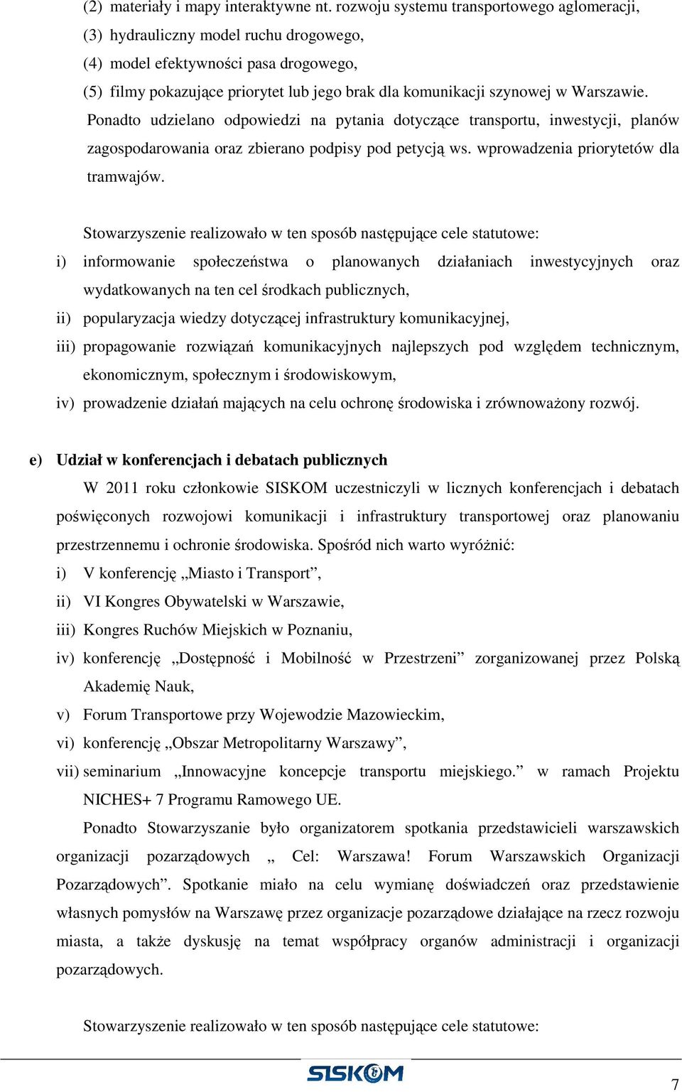 Warszawie. Ponadto udzielano odpowiedzi na pytania dotyczące transportu, inwestycji, planów zagospodarowania oraz zbierano podpisy pod petycją ws. wprowadzenia priorytetów dla tramwajów.