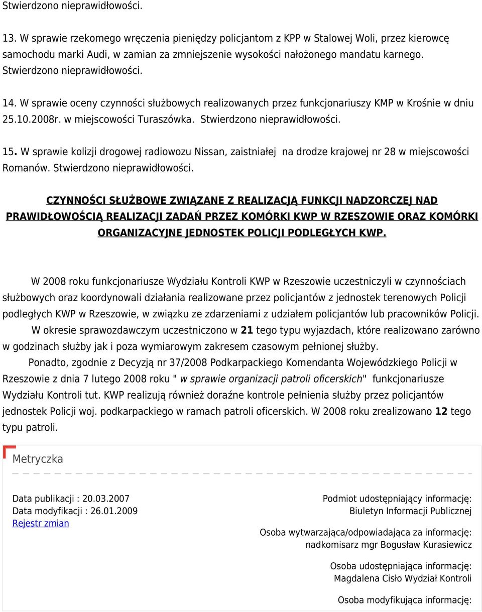 Stwierdzono nieprawidłowości. 14. W sprawie oceny czynności służbowych realizowanych przez funkcjonariuszy KMP w Krośnie w dniu 25.10.2008r. w miejscowości Turaszówka. Stwierdzono nieprawidłowości.