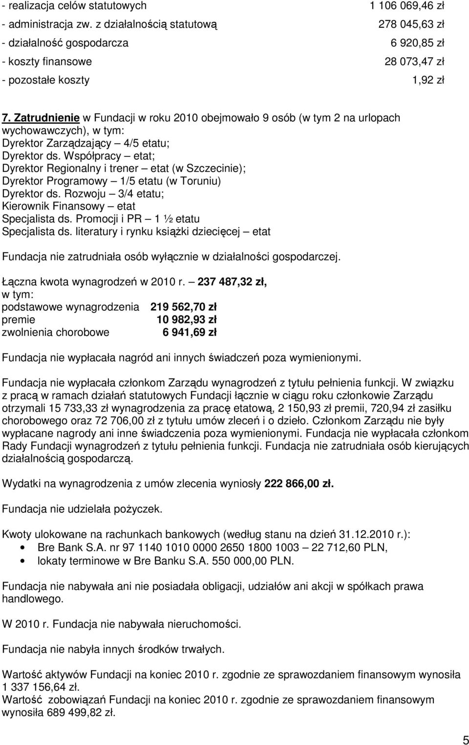 Zatrudnienie w Fundacji w roku 2010 obejmowało 9 osób (w tym 2 na urlopach wychowawczych), w tym: Dyrektor Zarządzający 4/5 etatu; Dyrektor ds.