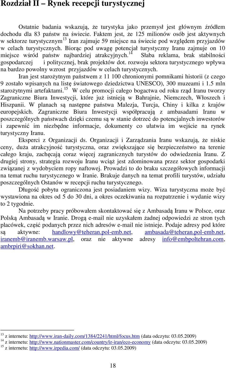 Biorąc pod uwagę potencjał turystyczny Iranu zajmuje on 10 miejsce wśród państw najbardziej atrakcyjnych. 14 Słaba reklama, brak stabilności gospodarczej i politycznej, brak projektów dot.