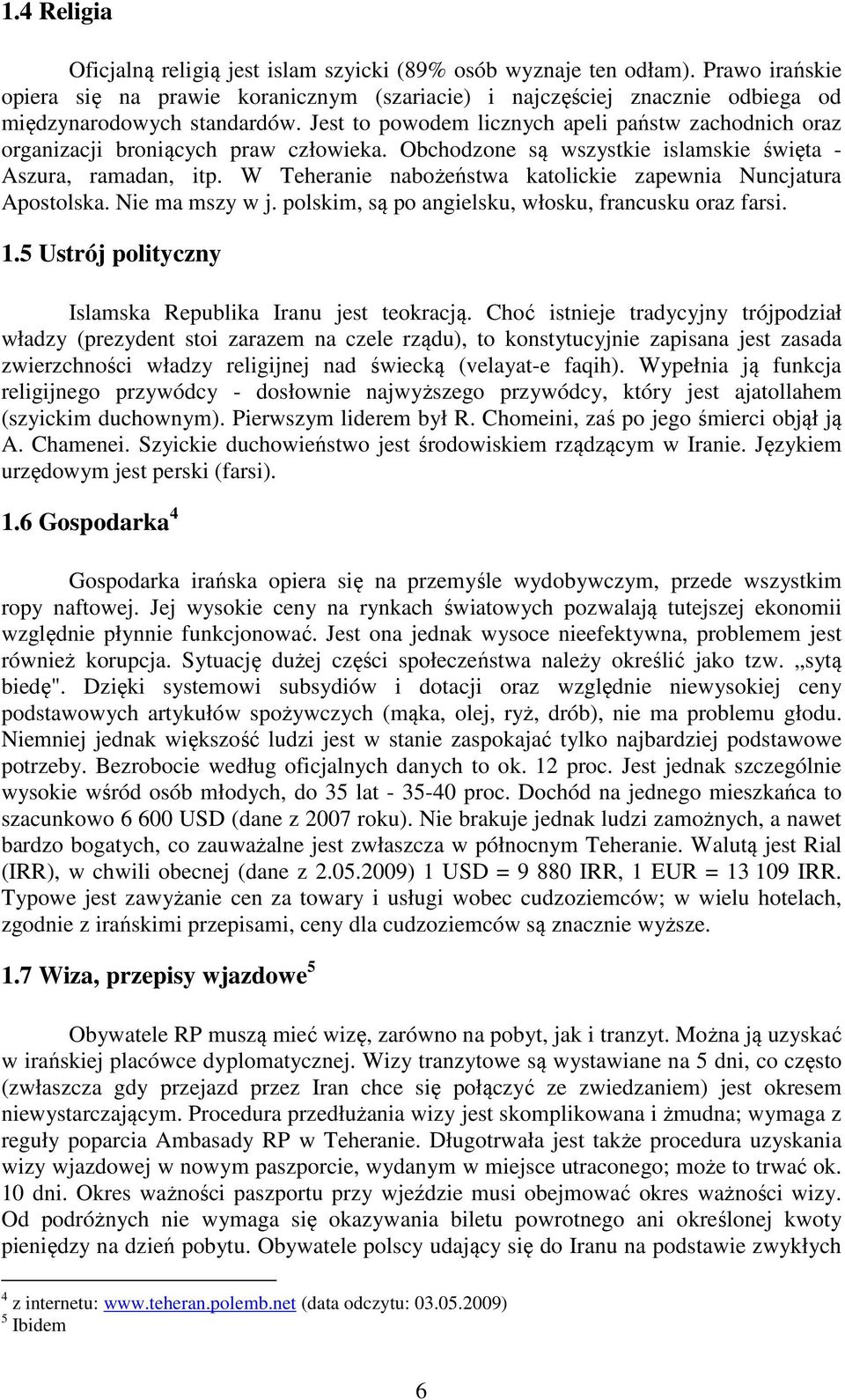 Jest to powodem licznych apeli państw zachodnich oraz organizacji broniących praw człowieka. Obchodzone są wszystkie islamskie święta - Aszura, ramadan, itp.