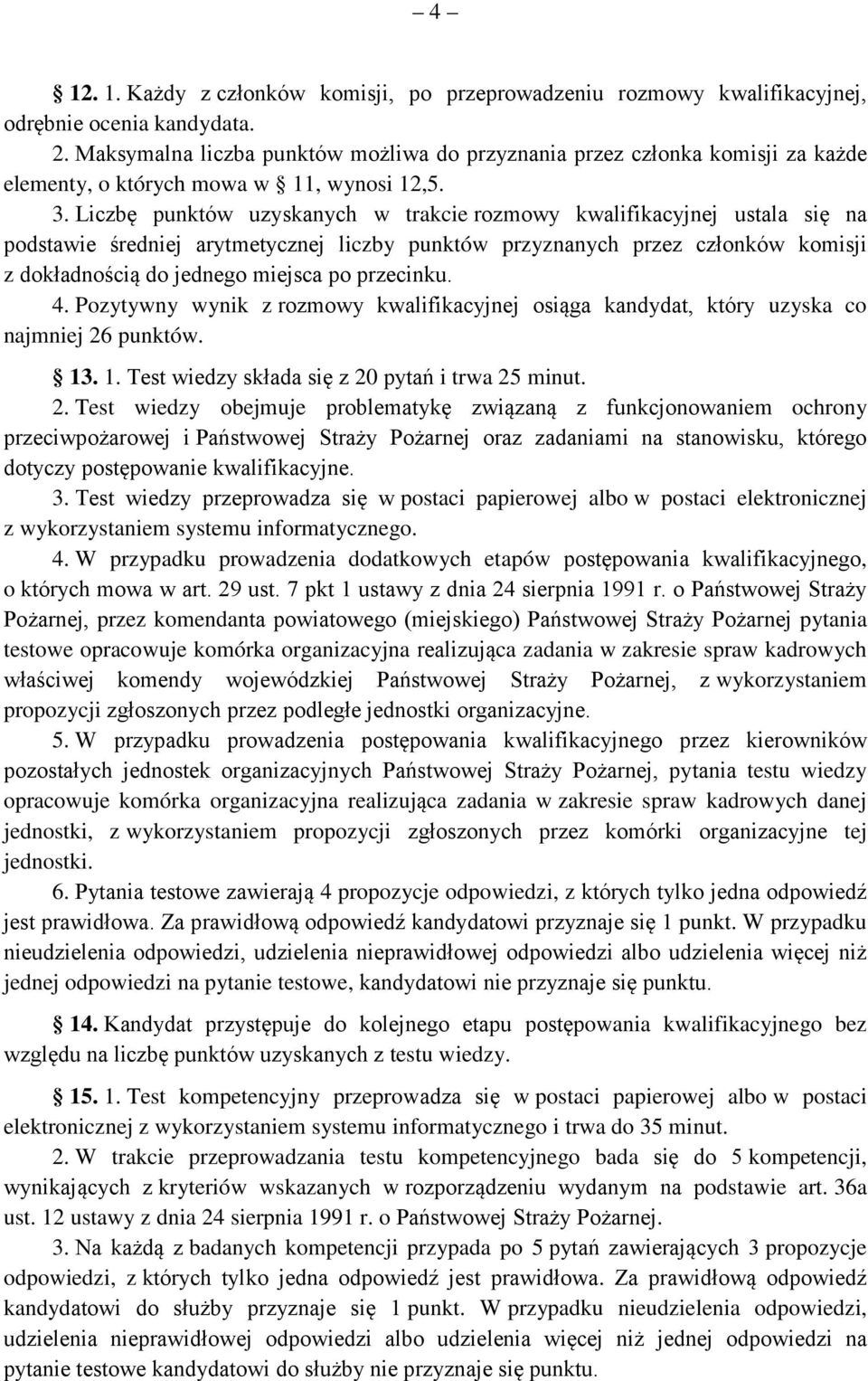 Liczbę punktów uzyskanych w trakcie rozmowy kwalifikacyjnej ustala się na podstawie średniej arytmetycznej liczby punktów przyznanych przez członków komisji z dokładnością do jednego miejsca po