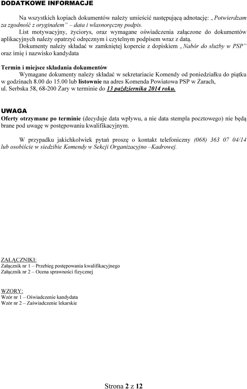 Dokumenty należy składać w zamkniętej kopercie z dopiskiem Nabór do służby w PSP oraz imię i nazwisko kandydata Termin i miejsce składania dokumentów Wymagane dokumenty należy składać w sekretariacie