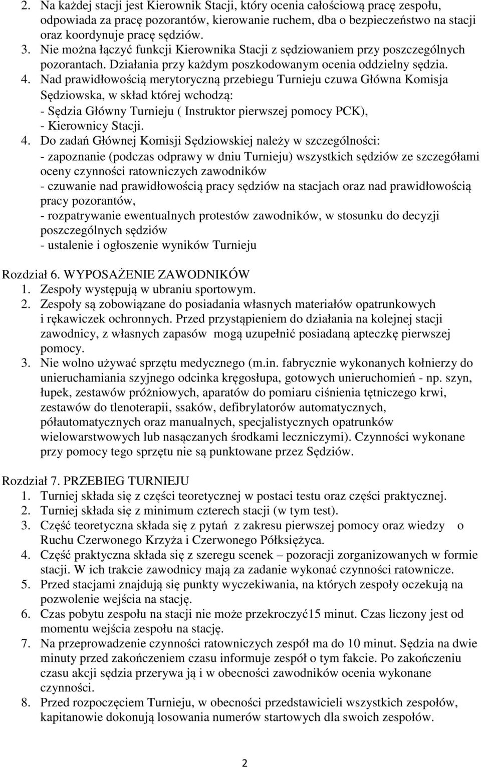 Nad prawidłowością merytoryczną przebiegu Turnieju czuwa Główna Komisja Sędziowska, w skład której wchodzą: - Sędzia Główny Turnieju ( Instruktor pierwszej pomocy PCK), - Kierownicy Stacji. 4.