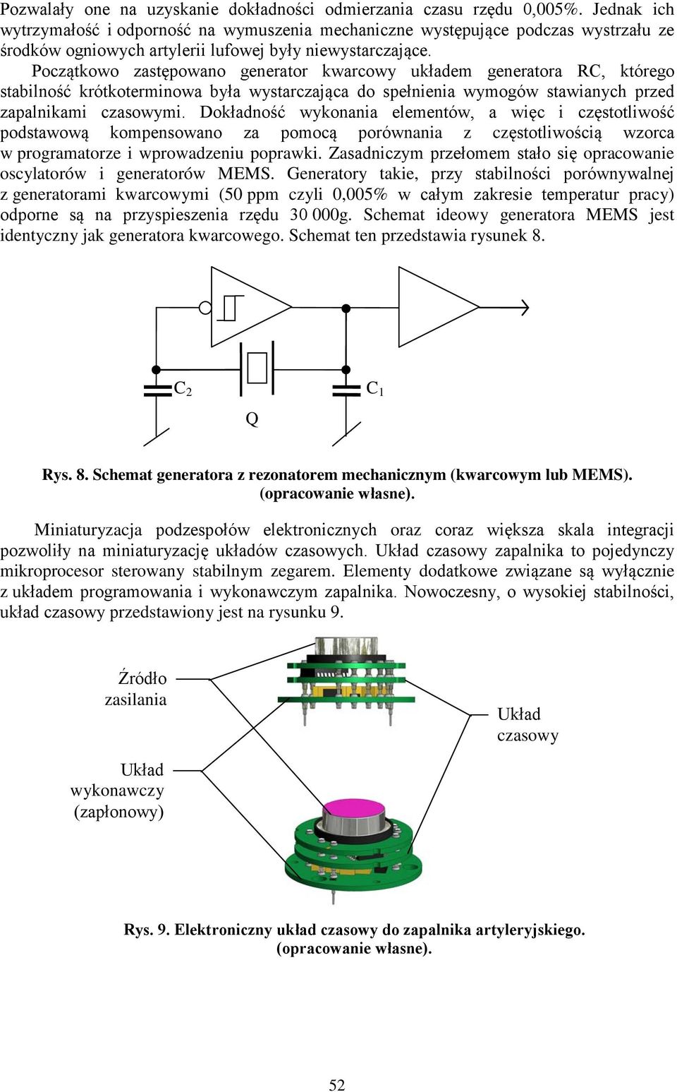 Początkowo zastępowano generator kwarcowy układem generatora RC, którego stabilność krótkoterminowa była wystarczająca do spełnienia wymogów stawianych przed zapalnikami czasowymi.