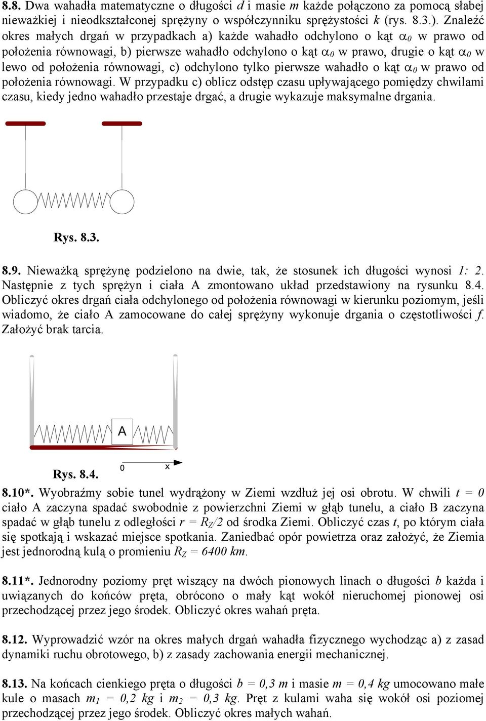 upływającego poięzy chwilai czau iey jeno wahało przeaje rgać a rugie wyazuje ayalne rgania Ry 83 89 Nieważą prężynę pozielono na wie a że oune ich ługości wynoi : Naępnie z ych prężyn i ciała