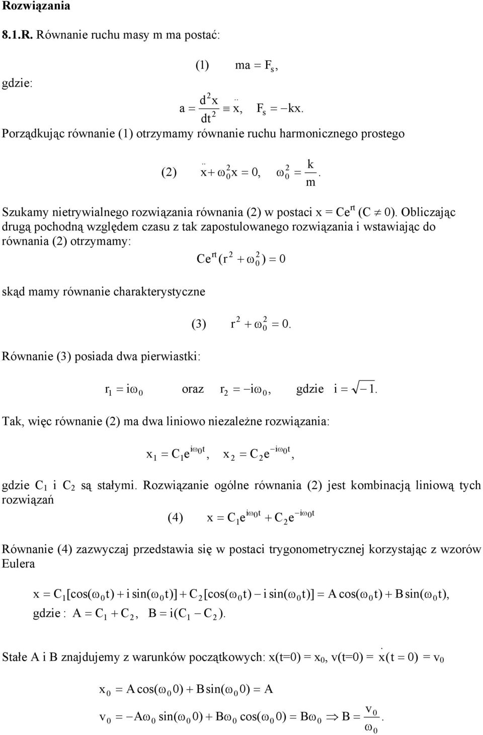 i a więc równanie ( a wa liniowo niezależne rozwiązania: C e i C e i gzie C i C ą ałyi Rozwiązanie ogólne równania ( je obinacją liniową ych rozwiązań i i (4 C e + C e Równanie (4 zazwyczaj