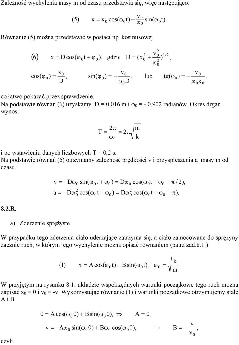 a Zerzenie prężye in( co( + ϕ + ϕ D D co( co( + ϕ + ϕ + π / + π W przypau ego zerzenia ciało uerzające zarzya ię a ciało zaocowane o prężyny zacznie ruch w óry jego wychylenie ożna opiać równanie