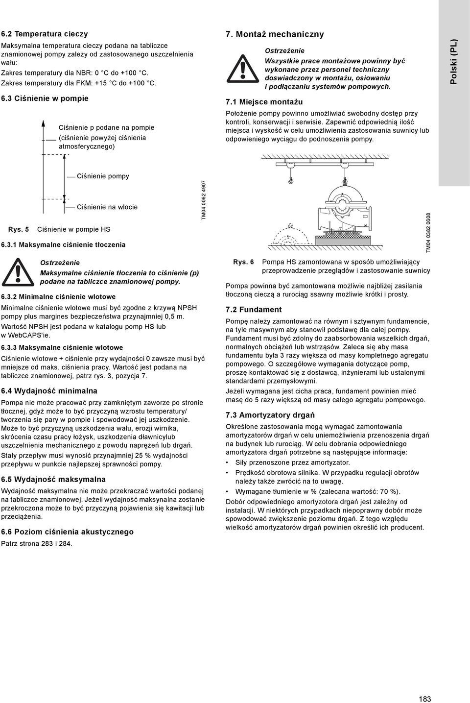 Montaż mechaniczny Wszystkie prace montażowe powinny być wykonane przez personel techniczny doswiadczony w montażu, osiowaniu i podłączaniu systemów pompowych. 7.