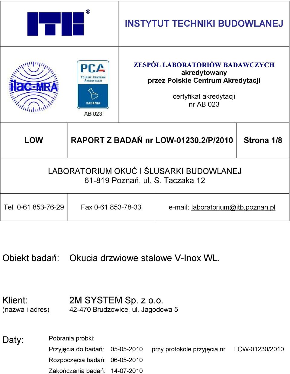 0-61 853-76-29 Fax 0-61 853-78-33 e-mail: laboratorium@itb.poznan.pl Obiekt badań: Okucia drzwiowe stalowe V-Inox WL. Klient: (nazwa i adres) 2M SYSTEM Sp.