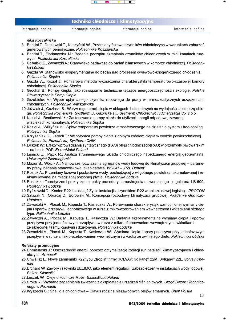 Politechnika Łódzka 6. Gazda W.:Stanowisko eksperymentalne do badań nad procesem owiewowo-kriogenicznego chłodzenia. Politechnika Śląska 7. Gazda W., Kozioł J.