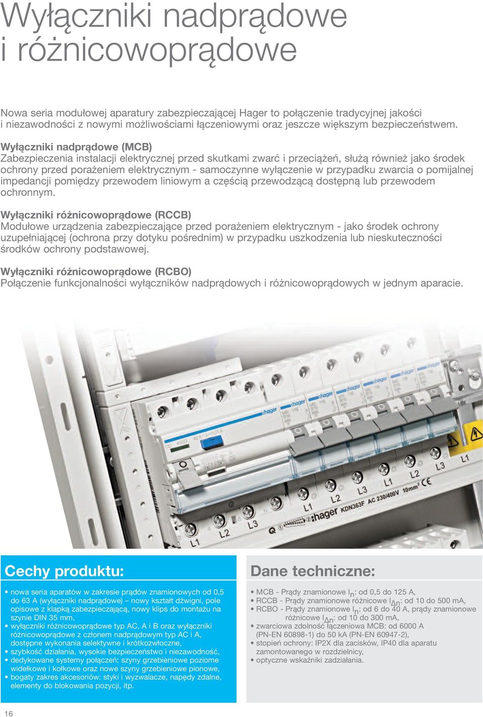 Wyłączniki nadprądowe (MCB) Zabezpieczenia instalacji elektrycznej przed skutkami zwarć i przeciążeń, służą również jako środek ochrony przed porażeniem elektrycznym samoczynne wyłączenie w przypadku