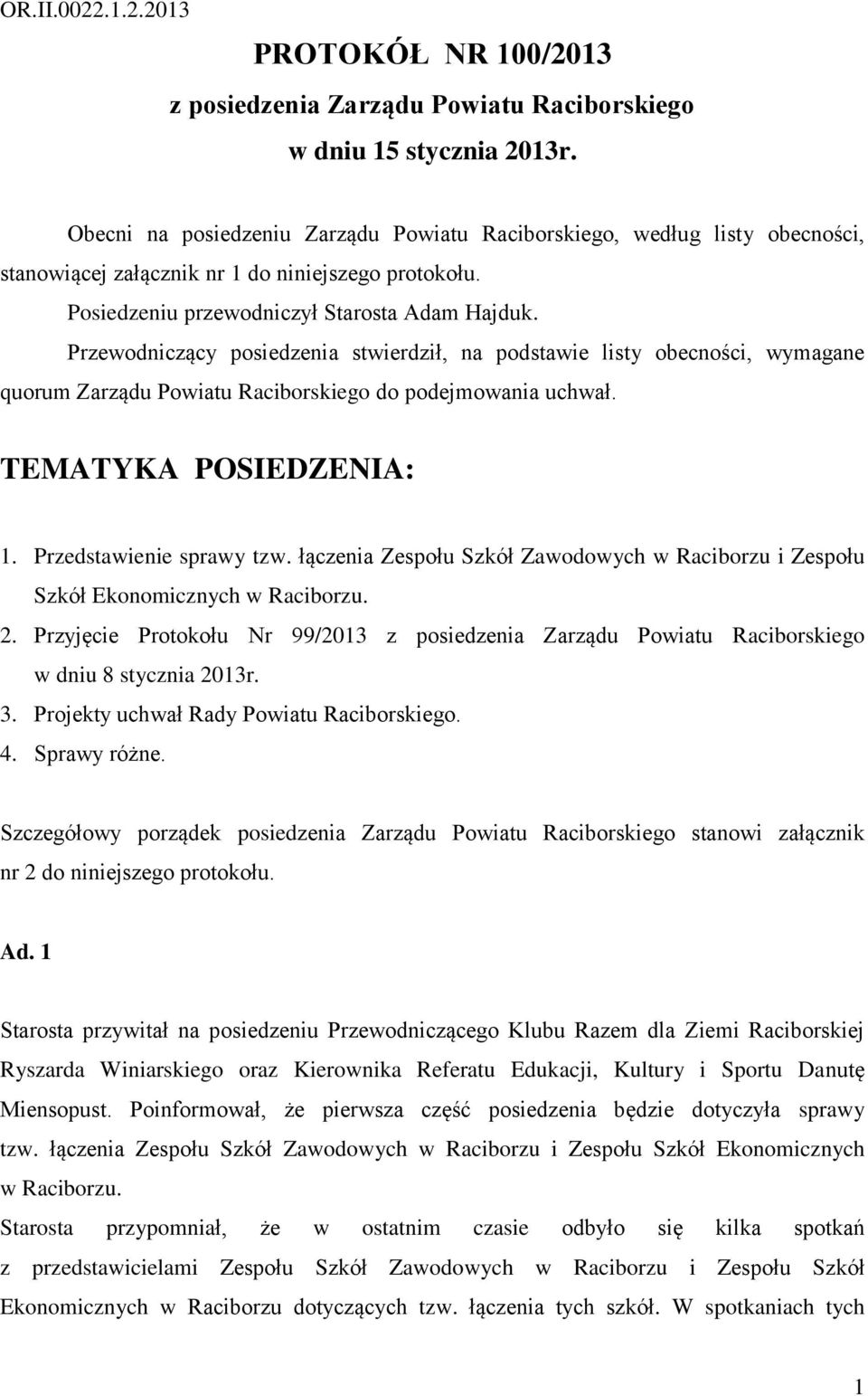 Przewodniczący posiedzenia stwierdził, na podstawie listy obecności, wymagane quorum Zarządu Powiatu Raciborskiego do podejmowania uchwał. TEMATYKA POSIEDZENIA: 1. Przedstawienie sprawy tzw.