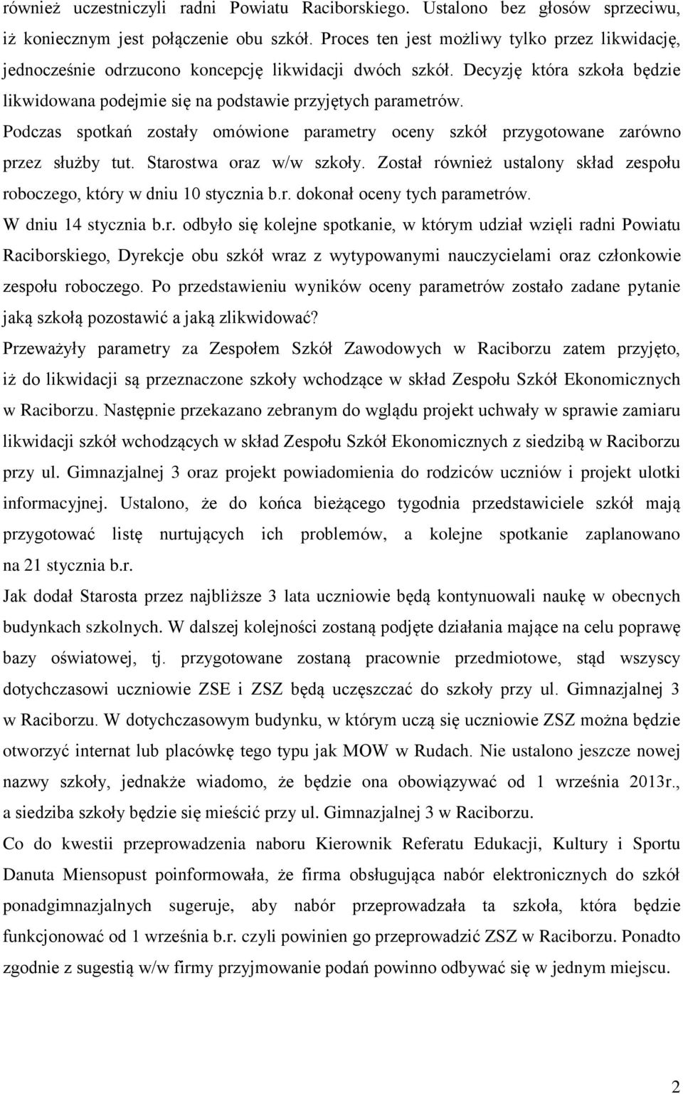 Podczas spotkań zostały omówione parametry oceny szkół przygotowane zarówno przez służby tut. Starostwa oraz w/w szkoły. Został również ustalony skład zespołu roboczego, który w dniu 10 stycznia b.r. dokonał oceny tych parametrów.