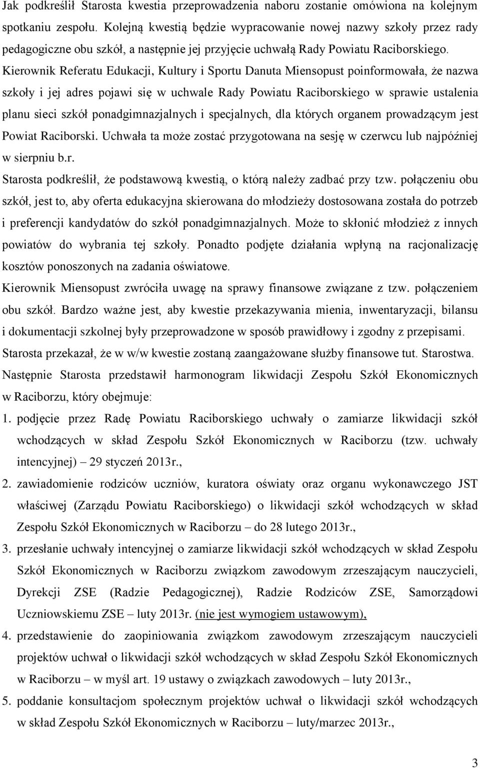 Kierownik Referatu Edukacji, Kultury i Sportu Danuta Miensopust poinformowała, że nazwa szkoły i jej adres pojawi się w uchwale Rady Powiatu Raciborskiego w sprawie ustalenia planu sieci szkół