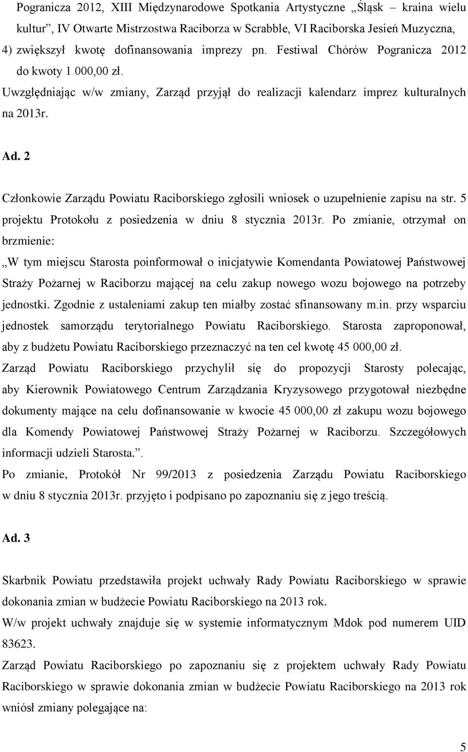 2 Członkowie Zarządu Powiatu Raciborskiego zgłosili wniosek o uzupełnienie zapisu na str. 5 projektu Protokołu z posiedzenia w dniu 8 stycznia 2013r.