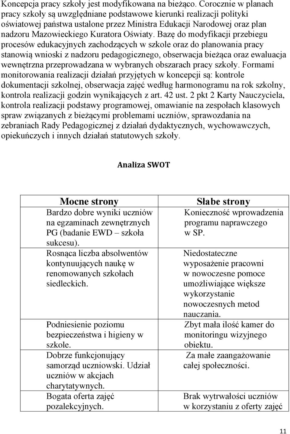 Bazę do modyfikacji przebiegu procesów edukacyjnych zachodzących w szkole oraz do planowania pracy stanowią wnioski z nadzoru pedagogicznego, obserwacja bieżąca oraz ewaluacja wewnętrzna