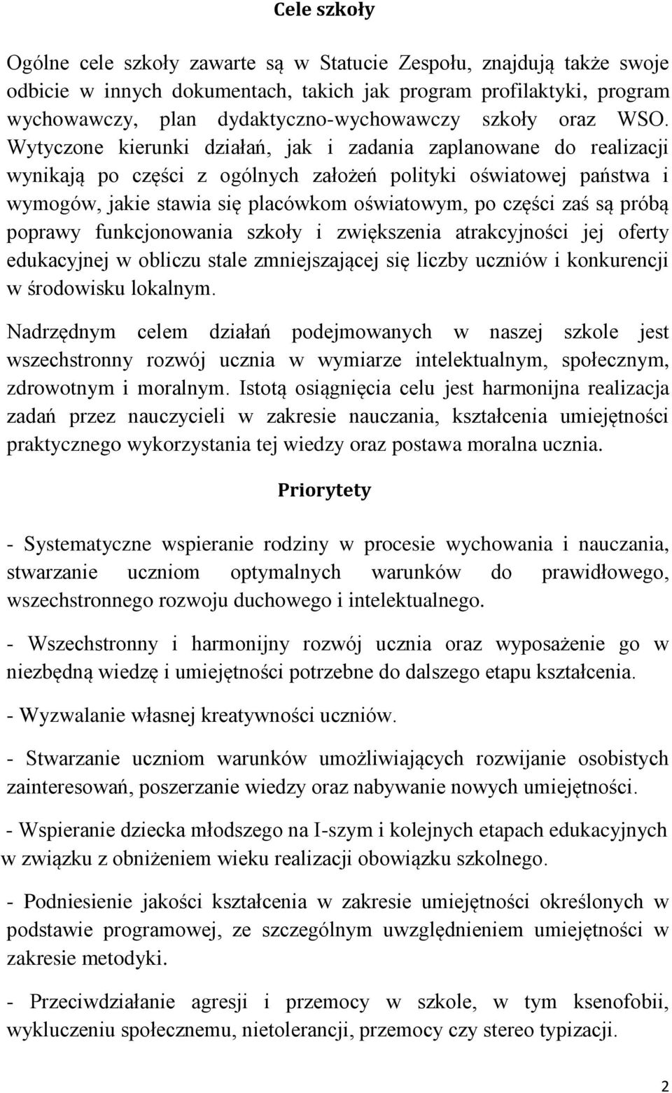 Wytyczone kierunki działań, jak i zadania zaplanowane do realizacji wynikają po części z ogólnych założeń polityki oświatowej państwa i wymogów, jakie stawia się placówkom oświatowym, po części zaś