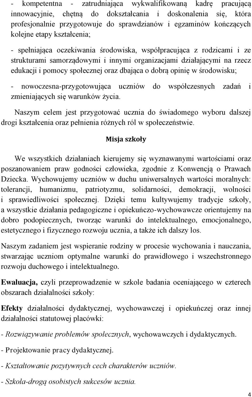 oraz dbająca o dobrą opinię w środowisku; - nowoczesna-przygotowująca uczniów do współczesnych zadań i zmieniających się warunków życia.