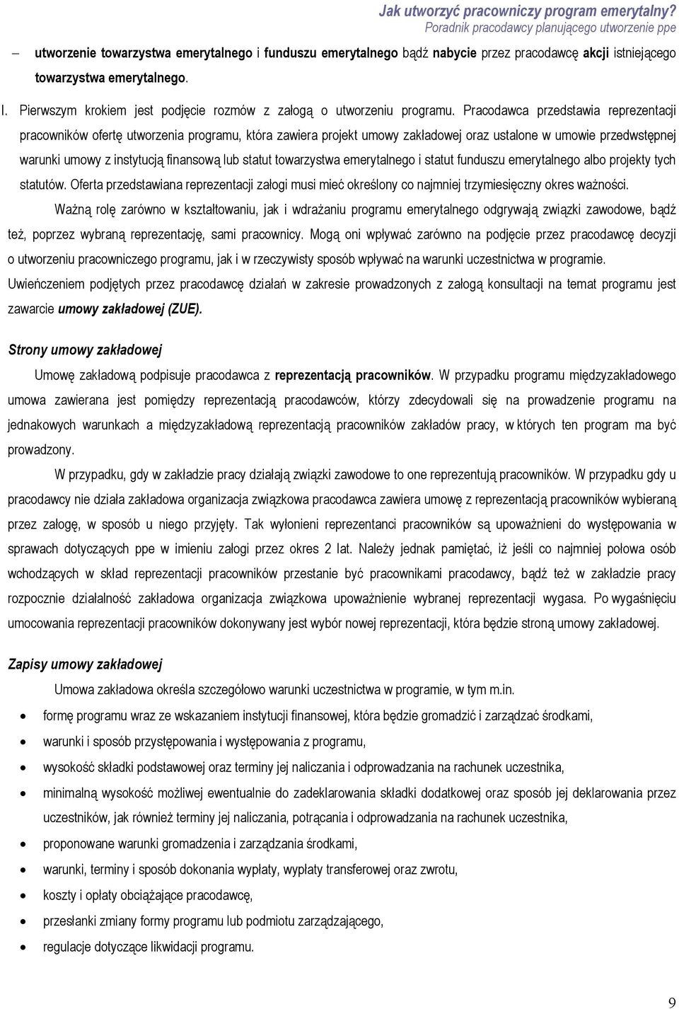 Pracodawca przedstawia reprezentacji pracowników ofertę utworzenia programu, która zawiera projekt umowy zakładowej oraz ustalone w umowie przedwstępnej warunki umowy z instytucją finansową lub