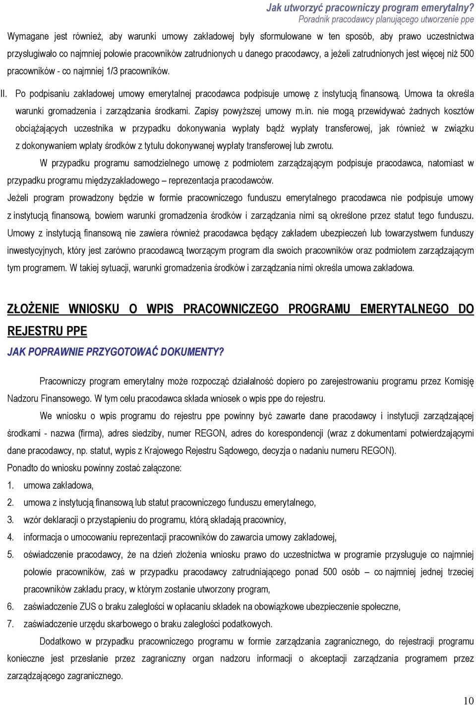 zatrudnionych jest więcej niż 500 pracowników - co najmniej 1/3 pracowników. II. Po podpisaniu zakładowej umowy emerytalnej pracodawca podpisuje umowę z instytucją finansową.