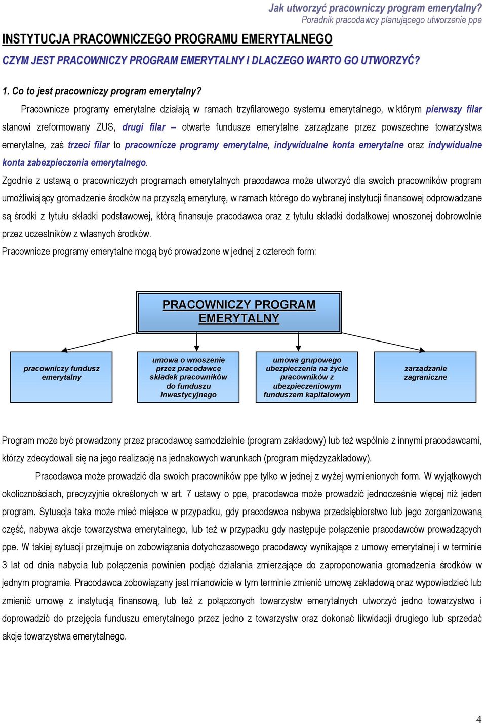 Pracownicze programy emerytalne działają w ramach trzyfilarowego systemu emerytalnego, w którym pierwszy filar stanowi zreformowany ZUS, drugi filar otwarte fundusze emerytalne zarządzane przez