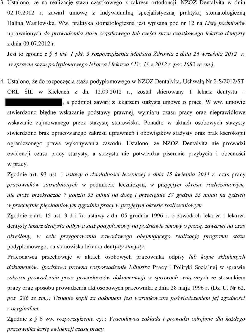 Jest to zgodne z 6 ust. 1 pkt. 3 rozporządzenia Ministra Zdrowia z dnia 26 września 2012 r. w sprawie stażu podyplomowego lekarza i lekarza ( Dz. U. z 2012 r. poz.1082 ze zm.). 4.