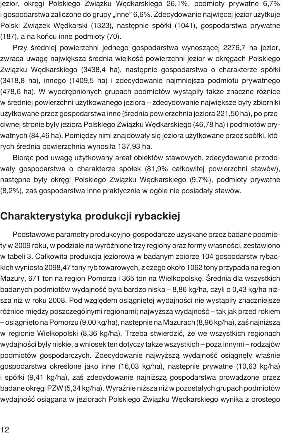 Przy œredniej powierzchni jednego gospodarstwa wynosz¹cej 2276,7 ha jezior, zwraca uwagê najwiêksza œrednia wielkoœæ powierzchni jezior w okrêgach Polskiego Zwi¹zku Wêdkarskiego (3438,4 ha),