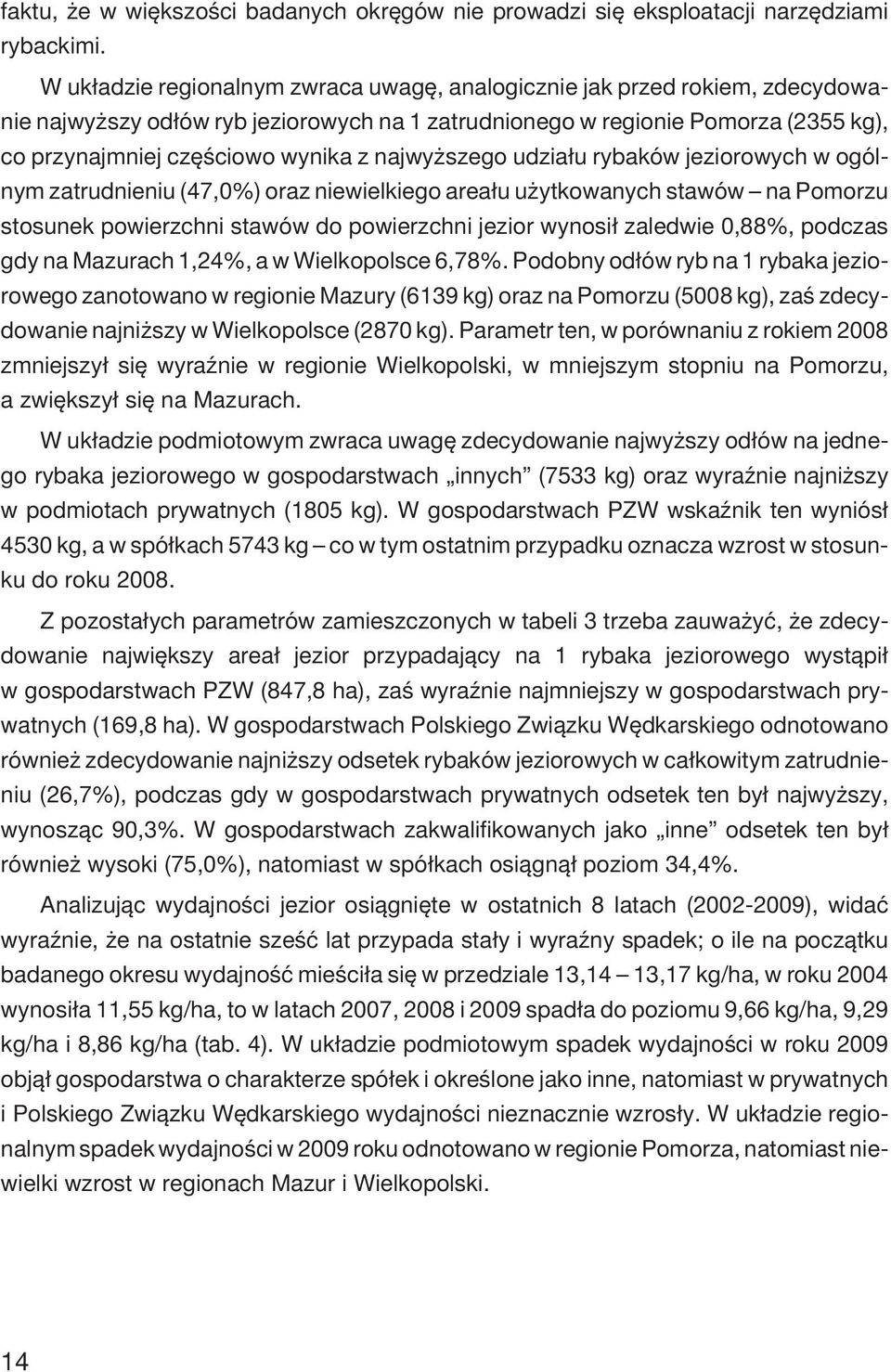 najwy szego udzia³u rybaków jeziorowych w ogólnym zatrudnieniu (47,0%) oraz niewielkiego area³u u ytkowanych stawów na Pomorzu stosunek powierzchni stawów do powierzchni jezior wynosi³ zaledwie