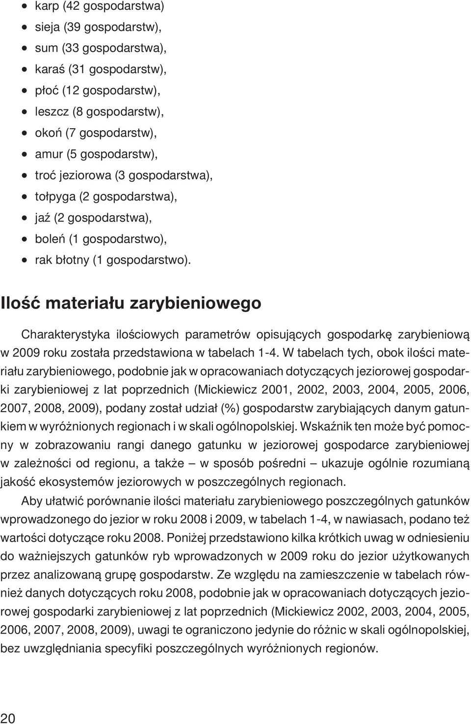 Iloœæ materia³u zarybieniowego Charakterystyka iloœciowych parametrów opisuj¹cych gospodarkê zarybieniow¹ w 2009 roku zosta³a przedstawiona w tabelach 1-4.