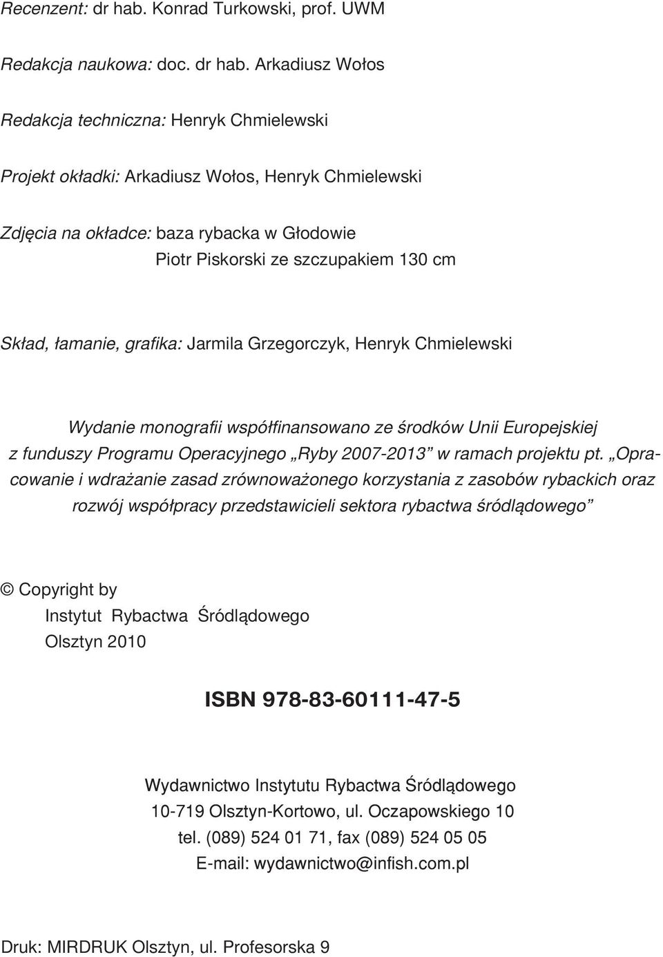 Arkadiusz Wo³os Redakcja techniczna: Henryk Chmielewski Projekt ok³adki: Arkadiusz Wo³os, Henryk Chmielewski Zdjêcia na ok³adce: baza rybacka w G³odowie Piotr Piskorski ze szczupakiem 130 cm Sk³ad,