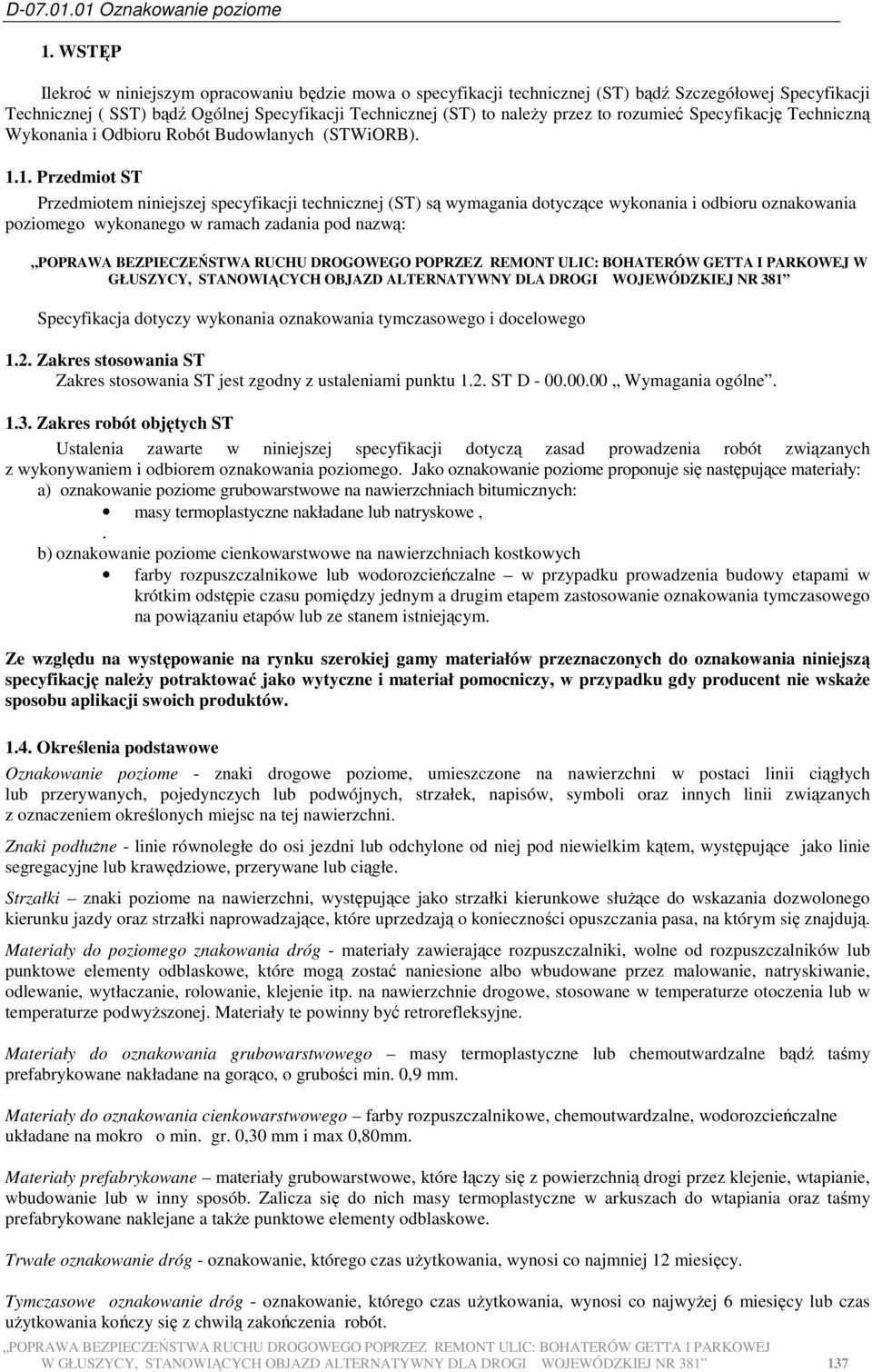 1. Przedmiot ST Przedmiotem niniejszej specyfikacji technicznej (ST) są wymagania dotyczące wykonania i odbioru oznakowania poziomego wykonanego w ramach zadania pod nazwą: W GŁUSZYCY, STANOWIĄCYCH