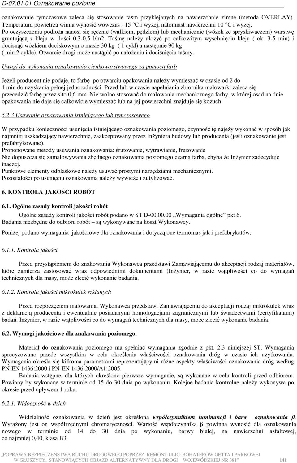 Taśmę naleŝy ułoŝyć po całkowitym wyschnięciu kleju ( ok. 3-5 min) i docisnąć wózkiem dociskowym o masie 30 kg ( 1 cykl) a następnie 90 kg ( min.2 cykle).