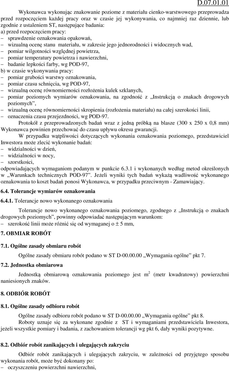 powietrza, pomiar temperatury powietrza i nawierzchni, badanie lepkości farby, wg POD-97, b) w czasie wykonywania pracy: pomiar grubości warstwy oznakowania, pomiar czasu schnięcia, wg POD-97,